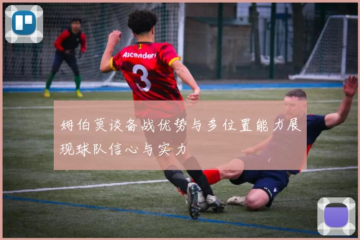 姆伯莫谈备战优势与多位置能力展现球队信心与实力